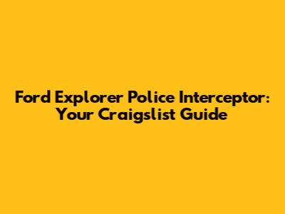 Ford Explorer Police Interceptor: Your Craigslist Guide