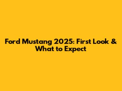 Ford Mustang 2025: First Look & What to Expect