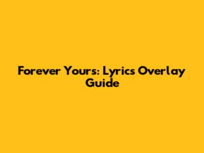 Forever Yours: Lyrics Overlay Guide