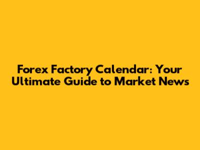 Forex Factory Calendar: Your Ultimate Guide to Market News