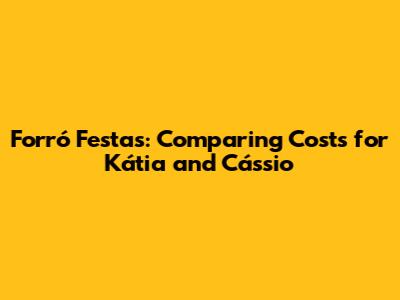 Forró Festas: Comparing Costs for Kátia and Cássio
