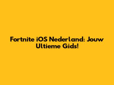 Fortnite iOS Nederland: Jouw Ultieme Gids!