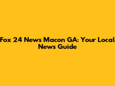 Fox 24 News Macon GA: Your Local News Guide