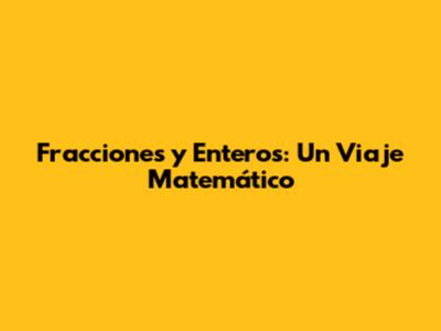 Fracciones y Enteros: Un Viaje Matemático