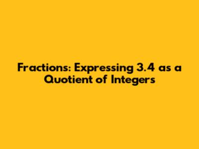 Fractions: Expressing 3.4 as a Quotient of Integers