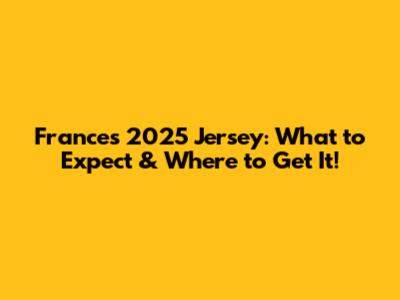 France's 2025 Jersey: What to Expect & Where to Get It!