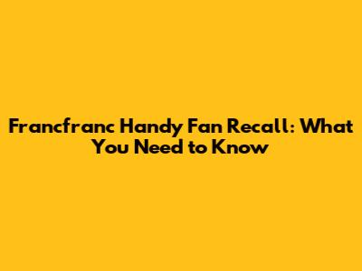 Francfranc Handy Fan Recall: What You Need to Know