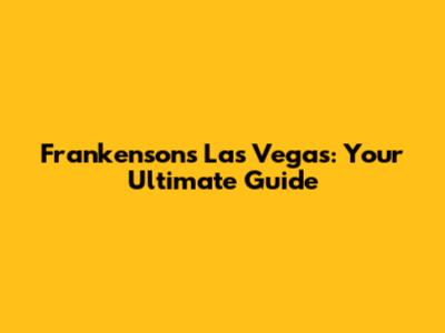 Frankensons Las Vegas: Your Ultimate Guide