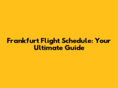 Frankfurt Flight Schedule: Your Ultimate Guide