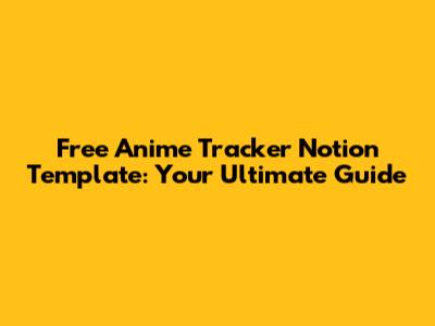 Free Anime Tracker Notion Template: Your Ultimate Guide