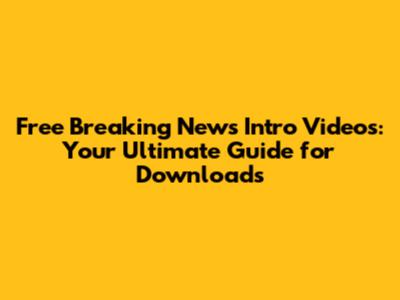 Free Breaking News Intro Videos: Your Ultimate Guide for Downloads