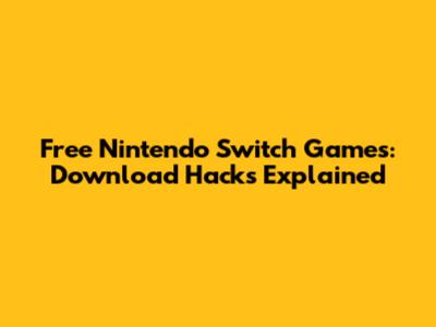 Free Nintendo Switch Games: Download Hacks Explained