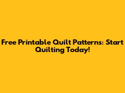 Free Printable Quilt Patterns: Start Quilting Today!