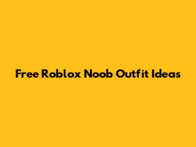 Free Roblox Noob Outfit Ideas