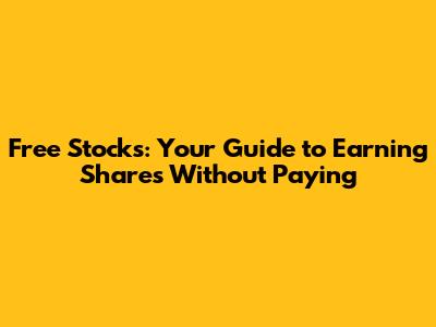 Free Stocks: Your Guide to Earning Shares Without Paying