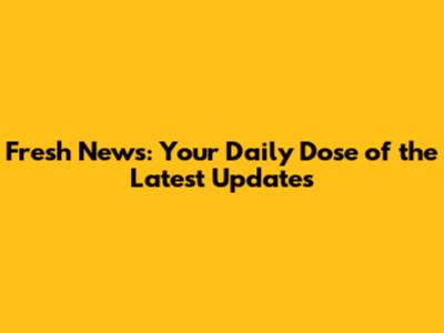 Fresh News: Your Daily Dose of the Latest Updates