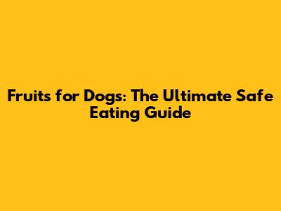 Fruits for Dogs: The Ultimate Safe Eating Guide
