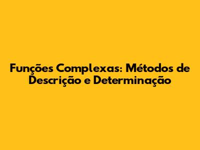 Funções Complexas: Métodos de Descrição e Determinação