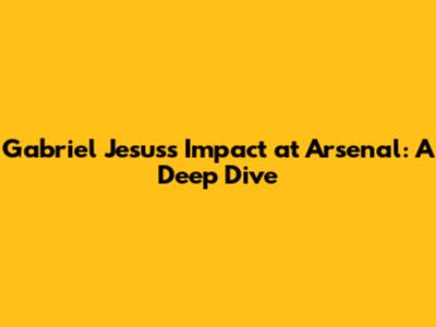 Gabriel Jesus's Impact at Arsenal: A Deep Dive