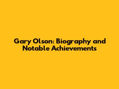 Gary Olson: Biography and Notable Achievements