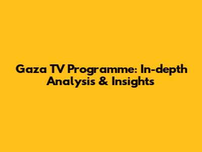 Gaza TV Programme: In-depth Analysis & Insights