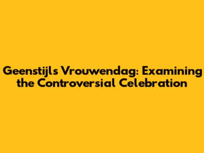 Geenstijl's Vrouwendag: Examining the Controversial Celebration