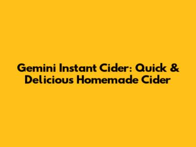 Gemini Instant Cider: Quick & Delicious Homemade Cider