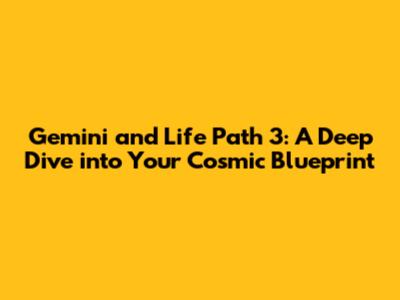 Gemini and Life Path 3: A Deep Dive into Your Cosmic Blueprint