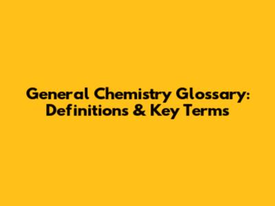 General Chemistry Glossary: Definitions & Key Terms