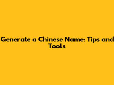 Generate a Chinese Name: Tips and Tools