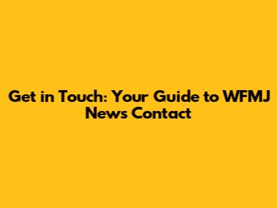 Get in Touch: Your Guide to WFMJ News Contact