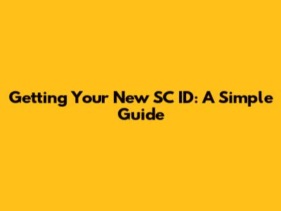 Getting Your New SC ID: A Simple Guide