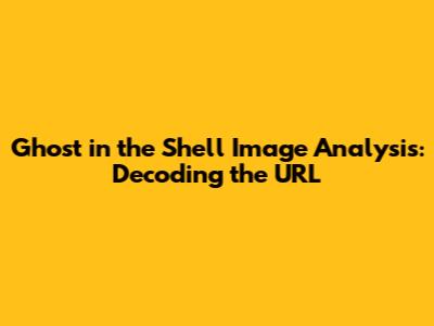 Ghost in the Shell Image Analysis: Decoding the URL