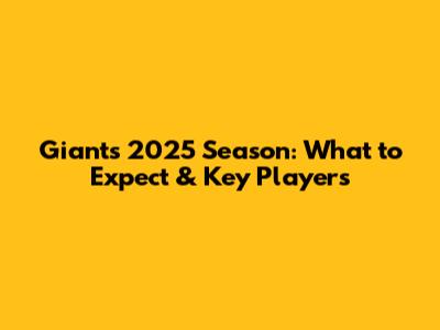 Giants 2025 Season: What to Expect & Key Players