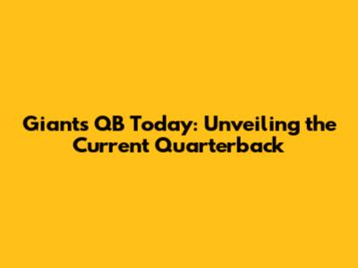 Giants QB Today: Unveiling the Current Quarterback