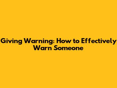 Giving Warning: How to Effectively Warn Someone