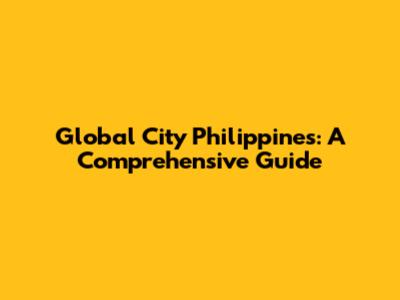 Global City Philippines: A Comprehensive Guide