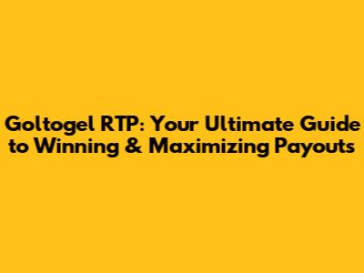 Goltogel RTP: Your Ultimate Guide to Winning & Maximizing Payouts