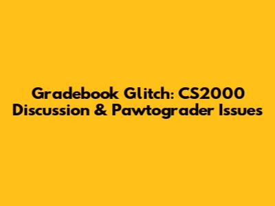 Gradebook Glitch: CS2000 Discussion & Pawtograder Issues
