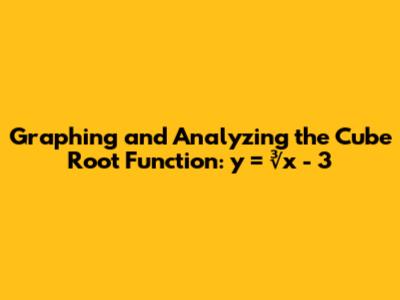 Graphing and Analyzing the Cube Root Function: y = ∛x - 3