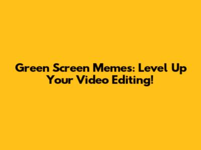 Green Screen Memes: Level Up Your Video Editing!