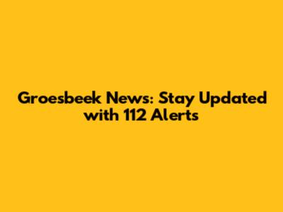 Groesbeek News: Stay Updated with 112 Alerts