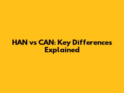 HAN vs CAN: Key Differences Explained