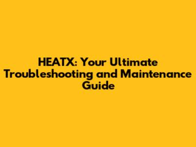 HEATX: Your Ultimate Troubleshooting and Maintenance Guide