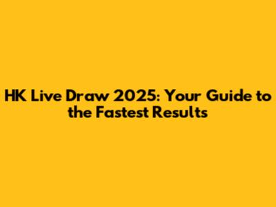 HK Live Draw 2025: Your Guide to the Fastest Results