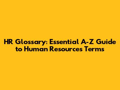 HR Glossary: Essential A-Z Guide to Human Resources Terms