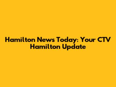 Hamilton News Today: Your CTV Hamilton Update
