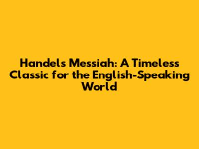 Handel's Messiah: A Timeless Classic for the English-Speaking World