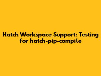Hatch Workspace Support: Testing for hatch-pip-compile