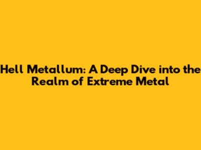 Hell Metallum: A Deep Dive into the Realm of Extreme Metal